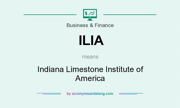 What does ILIA mean? It stands for Indiana Limestone Institute of America