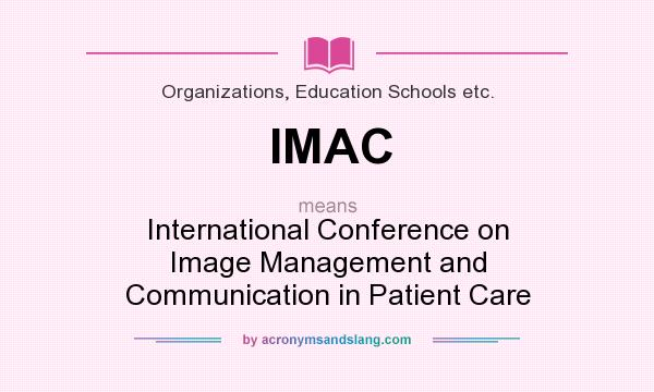 What does IMAC mean? It stands for International Conference on Image Management and Communication in Patient Care