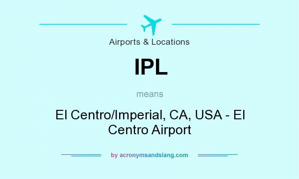 What does IPL mean? It stands for El Centro/Imperial, CA, USA - El Centro Airport