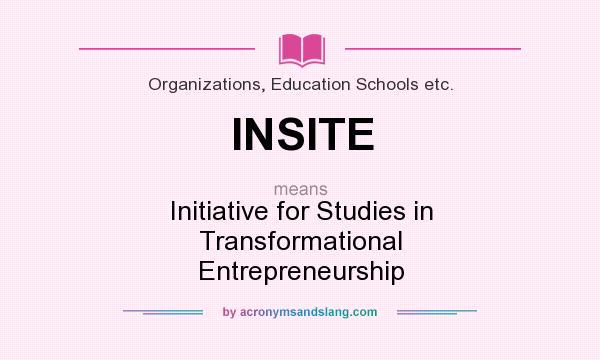 What does INSITE mean? It stands for Initiative for Studies in Transformational Entrepreneurship