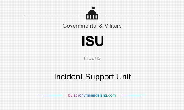What does ISU mean? It stands for Incident Support Unit