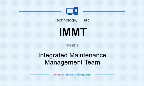 What does IMMT mean? It stands for Integrated Maintenance Management Team