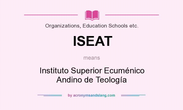 What does ISEAT mean? It stands for Instituto Superior Ecuménico Andino de Teología