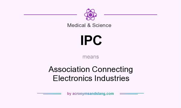 What does IPC mean? It stands for Association Connecting Electronics Industries