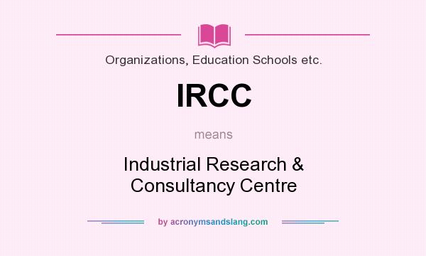 What does IRCC mean? It stands for Industrial Research & Consultancy Centre