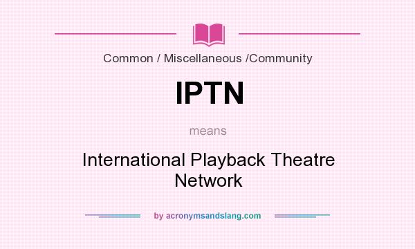 What does IPTN mean? It stands for International Playback Theatre Network