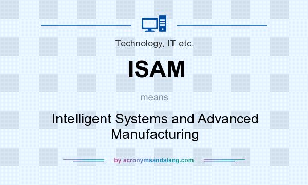 What does ISAM mean? It stands for Intelligent Systems and Advanced Manufacturing