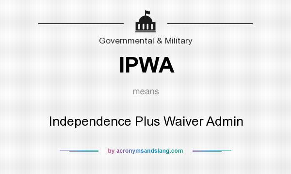 What does IPWA mean? It stands for Independence Plus Waiver Admin