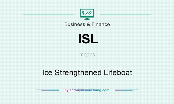 What does ISL mean? It stands for Ice Strengthened Lifeboat