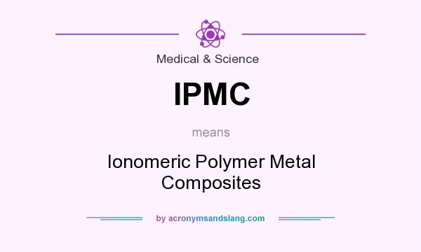 What does IPMC mean? It stands for Ionomeric Polymer Metal Composites
