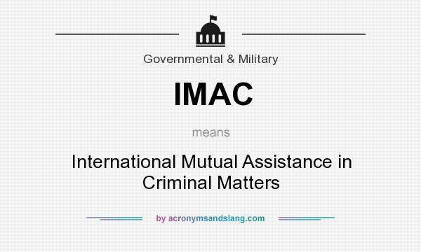 What does IMAC mean? It stands for International Mutual Assistance in Criminal Matters