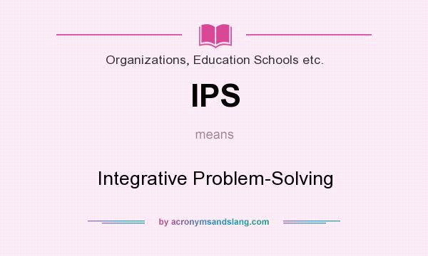 What does IPS mean? It stands for Integrative Problem-Solving