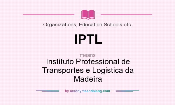 What does IPTL mean? It stands for Instituto Professional de Transportes e Logistica da Madeira