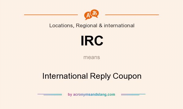 What does IRC mean? It stands for International Reply Coupon