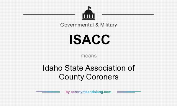 What does ISACC mean? It stands for Idaho State Association of County Coroners