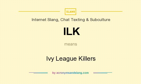 What does ILK mean? It stands for Ivy League Killers