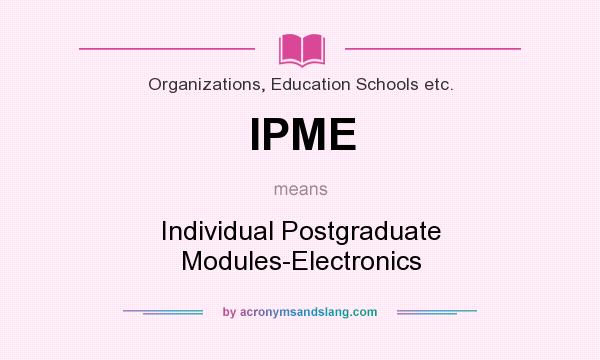 What does IPME mean? It stands for Individual Postgraduate Modules-Electronics