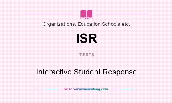 What does ISR mean? It stands for Interactive Student Response