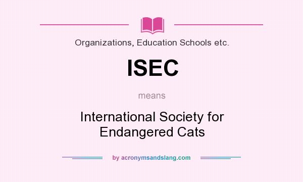 What does ISEC mean? It stands for International Society for Endangered Cats