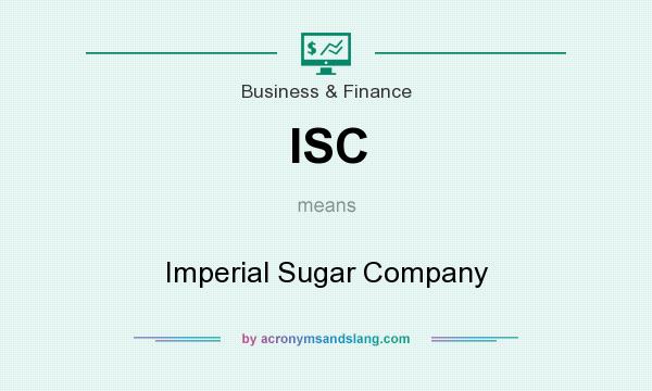 What does ISC mean? It stands for Imperial Sugar Company