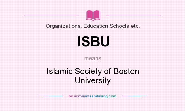 What does ISBU mean? It stands for Islamic Society of Boston University