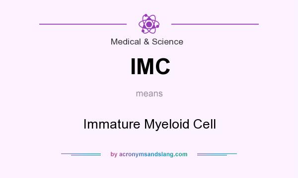 What does IMC mean? It stands for Immature Myeloid Cell