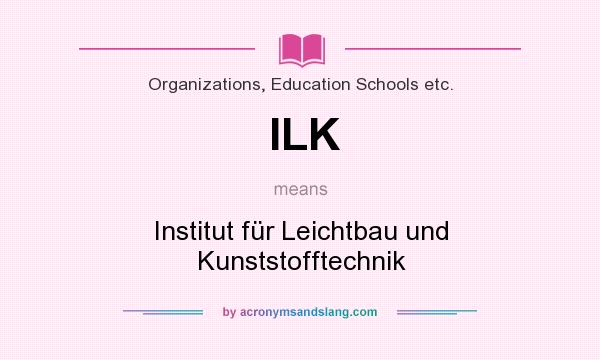 What does ILK mean? It stands for Institut für Leichtbau und Kunststofftechnik