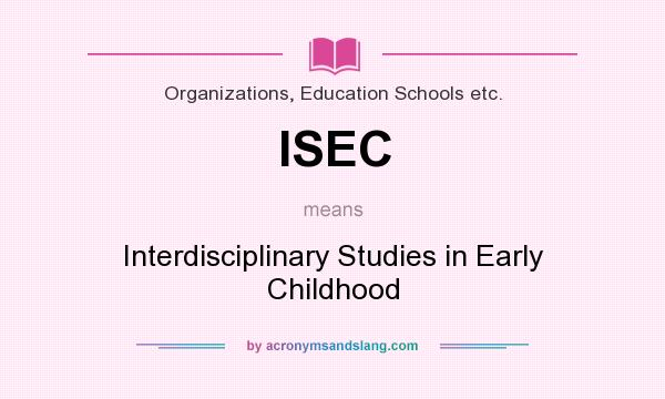 What does ISEC mean? It stands for Interdisciplinary Studies in Early Childhood