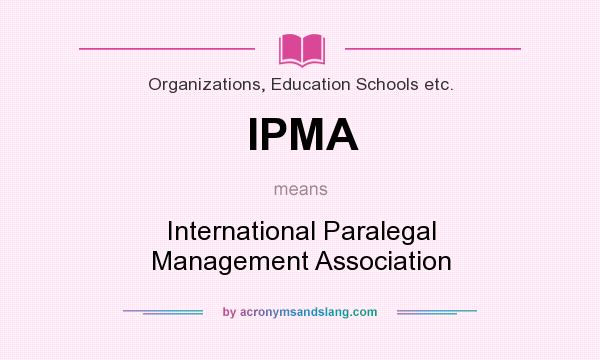 What does IPMA mean? It stands for International Paralegal Management Association