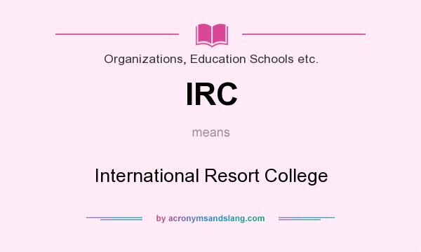 What does IRC mean? It stands for International Resort College