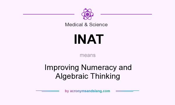 What does INAT mean? It stands for Improving Numeracy and Algebraic Thinking