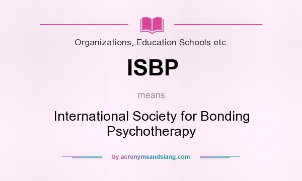 What does ISBP mean? It stands for International Society for Bonding Psychotherapy