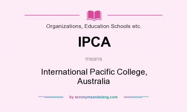 What does IPCA mean? It stands for International Pacific College, Australia