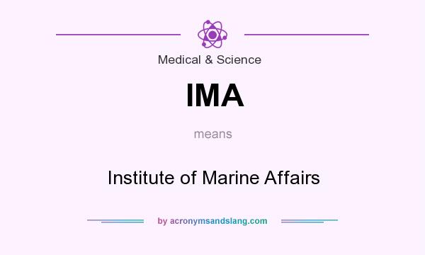 What does IMA mean? It stands for Institute of Marine Affairs