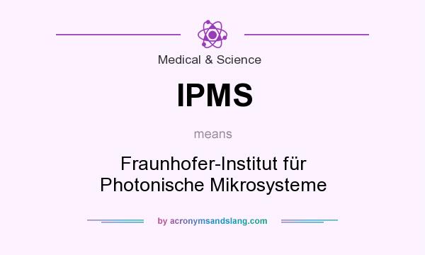 What does IPMS mean? It stands for Fraunhofer-Institut für Photonische Mikrosysteme