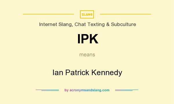 What does IPK mean? It stands for Ian Patrick Kennedy