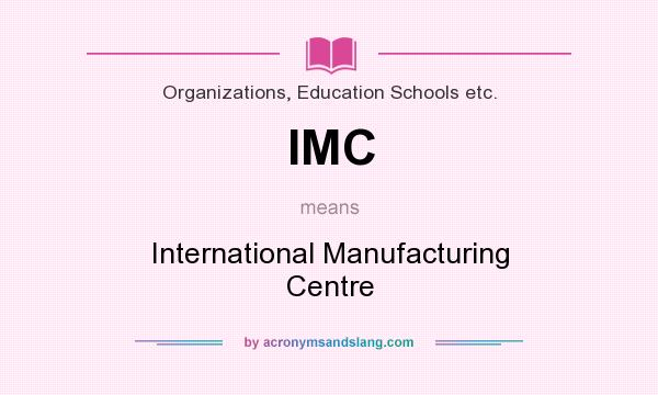 What does IMC mean? It stands for International Manufacturing Centre