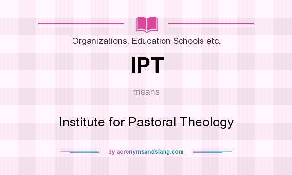 What does IPT mean? It stands for Institute for Pastoral Theology