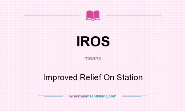 What does IROS mean? It stands for Improved Relief On Station