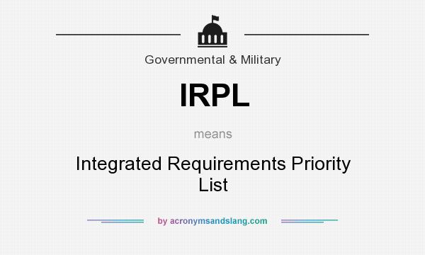 What does IRPL mean? It stands for Integrated Requirements Priority List