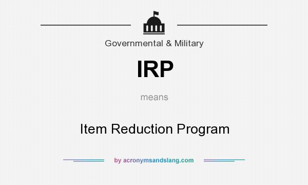 What does IRP mean? It stands for Item Reduction Program