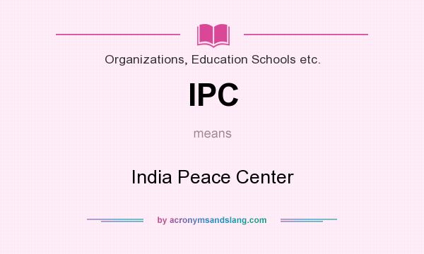 What does IPC mean? It stands for India Peace Center