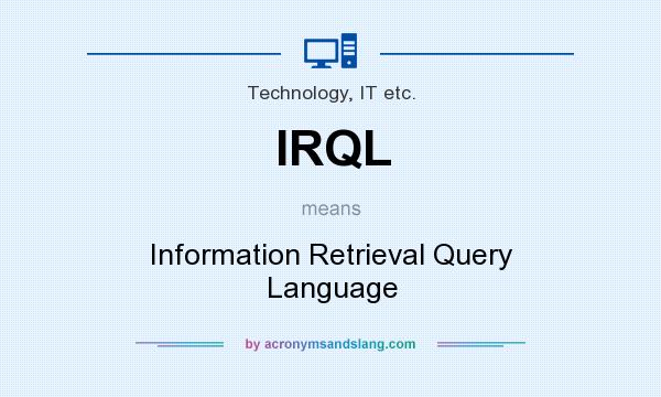 What does IRQL mean? It stands for Information Retrieval Query Language
