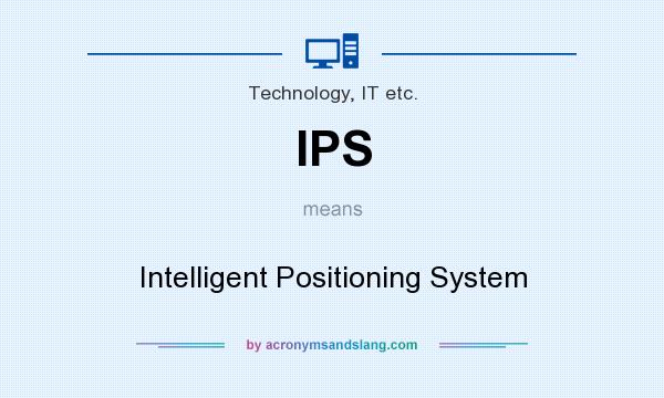 What does IPS mean? It stands for Intelligent Positioning System
