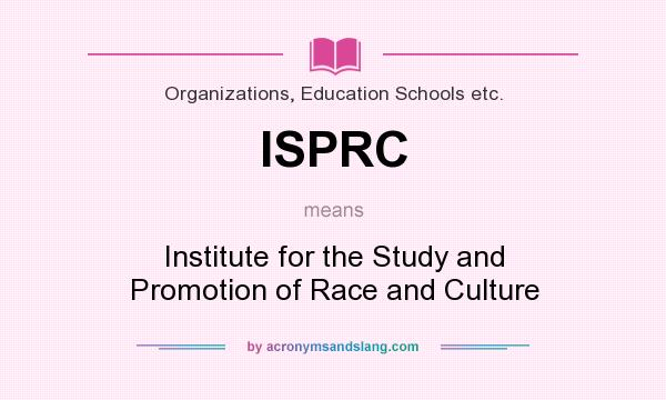 What does ISPRC mean? It stands for Institute for the Study and Promotion of Race and Culture