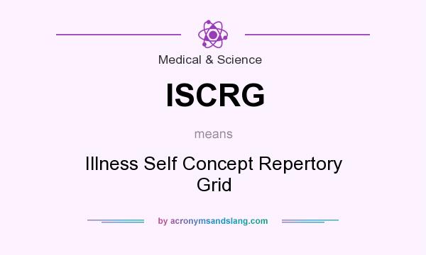 What does ISCRG mean? It stands for Illness Self Concept Repertory Grid