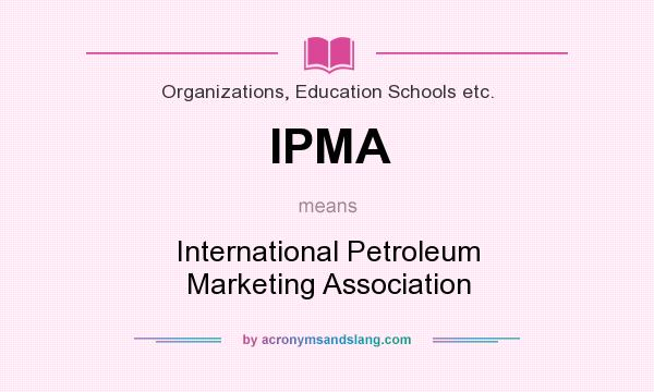 What does IPMA mean? It stands for International Petroleum Marketing Association