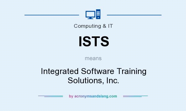 What does ISTS mean? It stands for Integrated Software Training Solutions, Inc.