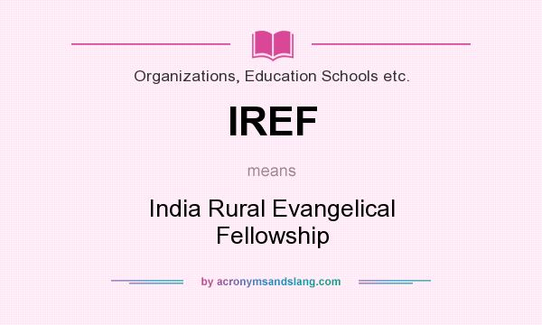 What does IREF mean? It stands for India Rural Evangelical Fellowship