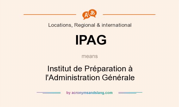 What does IPAG mean? It stands for Institut de Préparation à l`Administration Générale